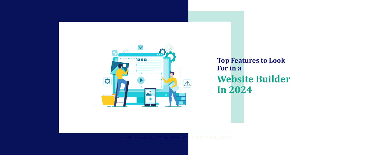 Top Features to Look for in a Website Builder in 2024